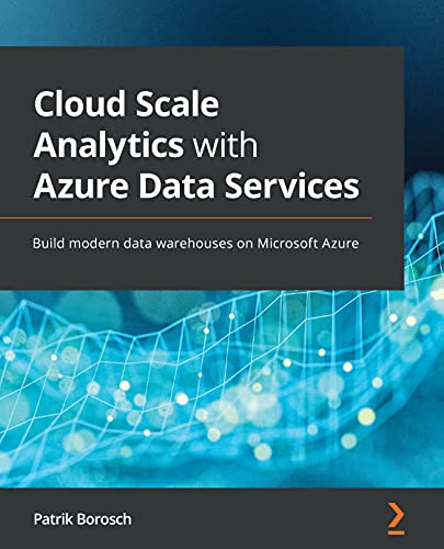 Cloud Scale Analytics with Azure Data Services: Build modern data warehouses on Microsoft Azure