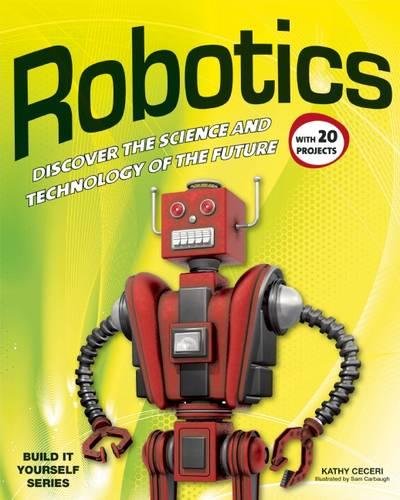 Robotics: DISCOVER THE SCIENCE AND TECHNOLOGY OF THE FUTURE with 20 PROJECTS (Build It Yourself)