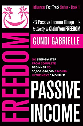 Passive Income Freedom: 23 Passive Income Blueprints: Go Step-by-Step from Complete Beginner to $5,000-10,000/mo in the next 6 Months! (Influencer Fast Track® Series)